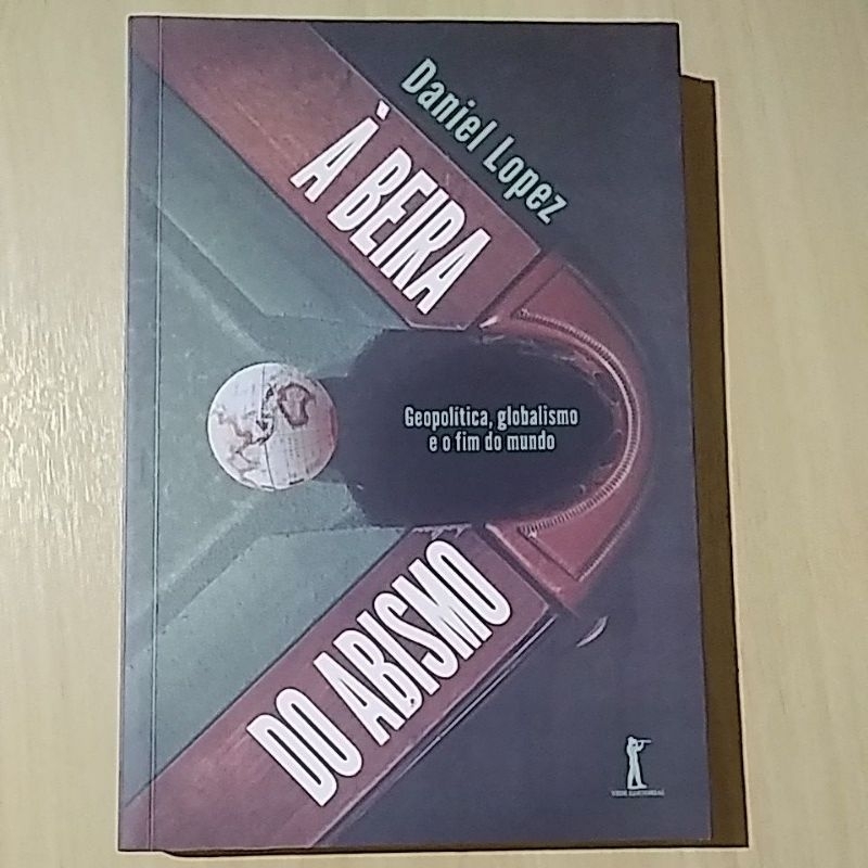 À Beira do Abismo - Geopolítica, globalismo e o fim do mundo. Daniel Lopez
