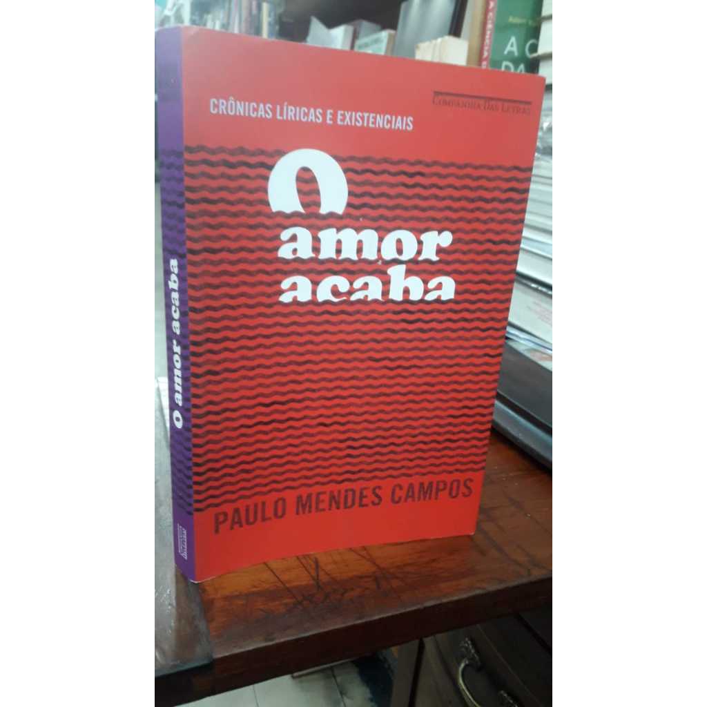 O Amor Acaba crônicas líricas e existenciais de Paulo Mendes Campos ...