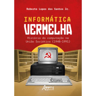 Informática Vermelha: História da Computação na União Soviética (1948-1991)