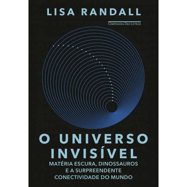 O UNIVERSO INVISÍVEL Matéria escura, dinossauros e a surpreendente conectividade do mundo