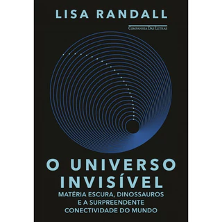 O UNIVERSO INVISÍVEL Matéria escura, dinossauros e a surpreendente conectividade do mundo