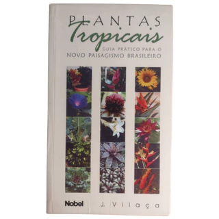 Plantas tropicais : Guia prático para o novo paisagismo Brasileiro - Nobel J. Vilaça