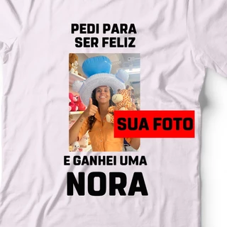 Camisa Personalizada com foto e frase EU PEDI PRA SER FELIZ E GNAHEI UM GENRO NORA - Camisa para presente para Sogro Sogra - Camisas Casais Namorados Engraçada Presente