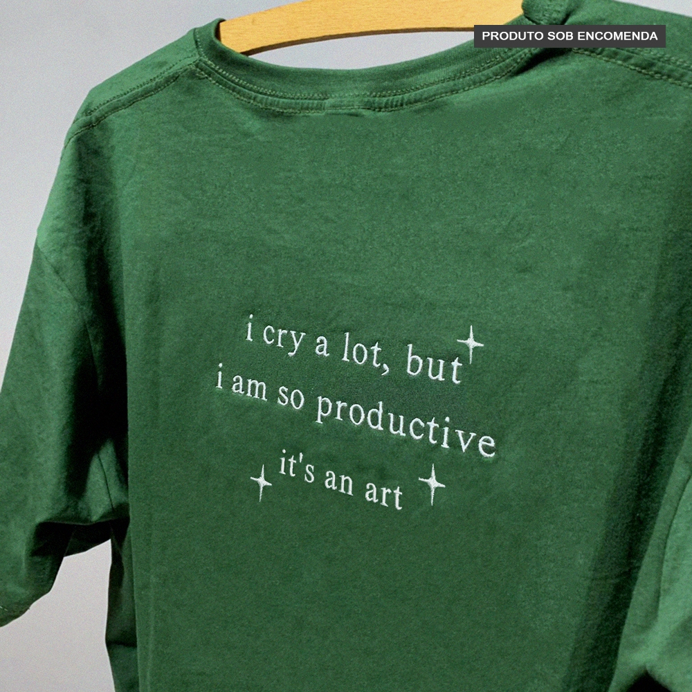 Camiseta e moletom bordado - I cry a lot, but I am so productive - Taylor Swift