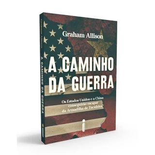 A caminho da guerra: Os Estados Unidos e a China conseguirão escapar da armadilha de Tucídides?, por Graham Allison - Intrínseca