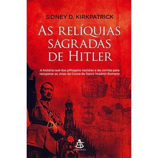 Sidney D. Kirkpatrick - As relíquias sagradas de Hitler