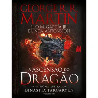 A Ascensão Do Dragão: Uma História Ilustrada Da Dinastia Targaryen - Volume 1