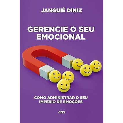 Gerencie o Seu Emocional: Como Administrar o Seu Império de Emoções - Janguiê Diniz