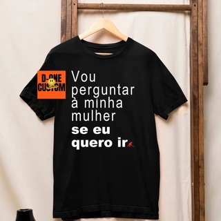 Camiseta Camisa Masculina Vou Perguntar à Minha Mulher se eu Quero Ir Meme Casal Mulher Brava