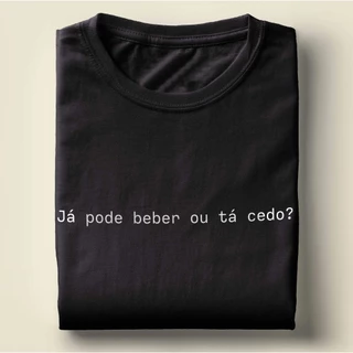 Camiseta Com Frase Já pode beber ou ta cedo - camisa unissex 100% algodão