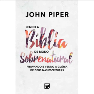Lendo a Bíblia de Modo Sobrenatural | John Piper