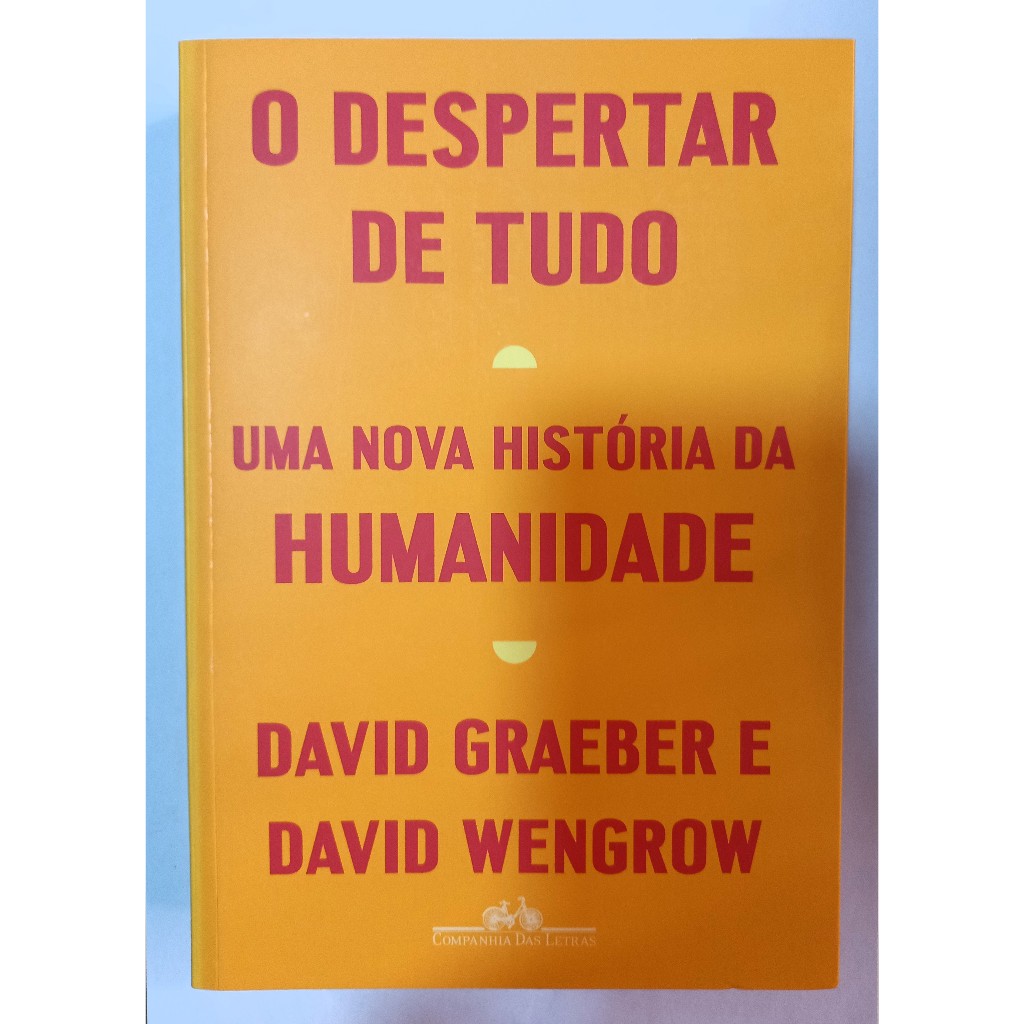 O DESPERTAR DE TUDO: UMA NOVA HISTÓRIA DA HUMANIDADE - David Graeber, David Wengrow | Shopee Brasil