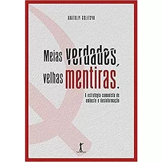 Meias Verdades, Velhas Mentiras. Estratégia Comunista de Embuste e Desinformação