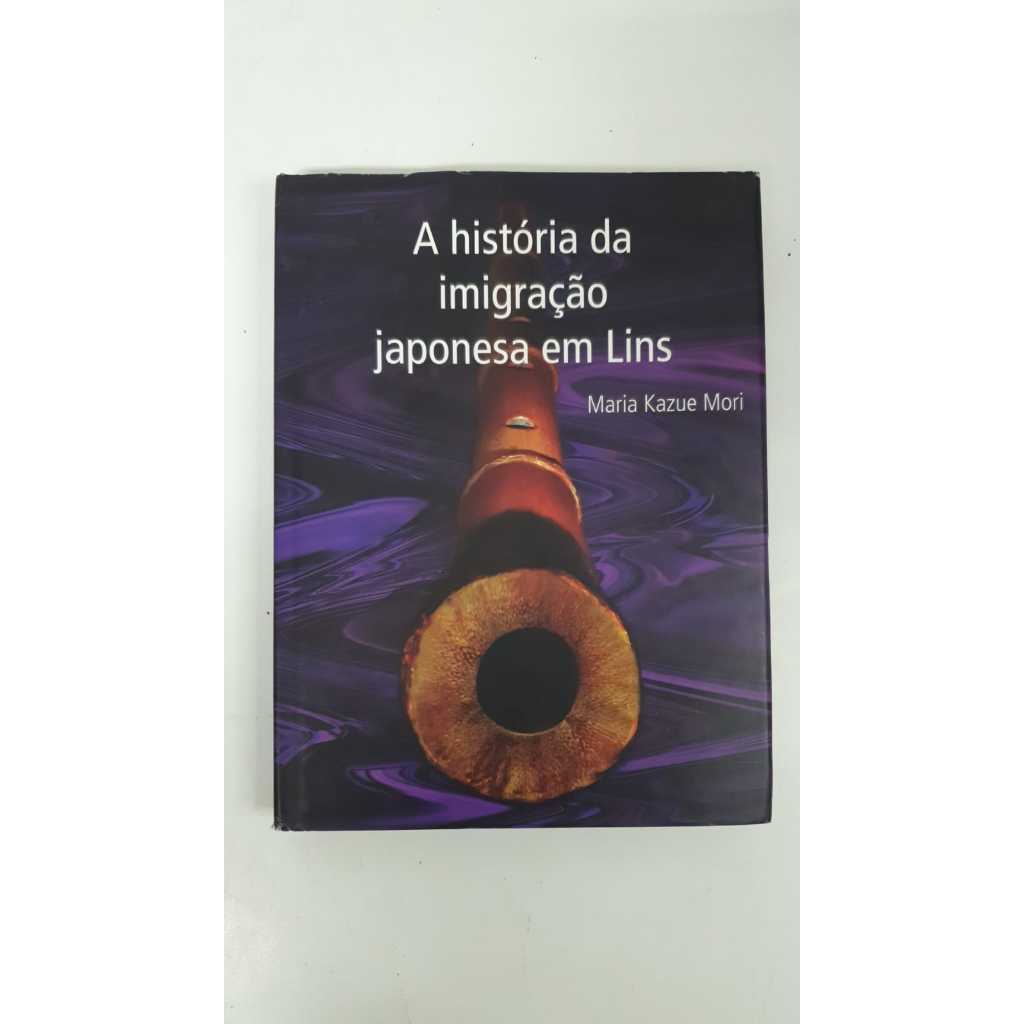 Livro A História da Imigração Japonesa em Lins Maria Kazue Mori