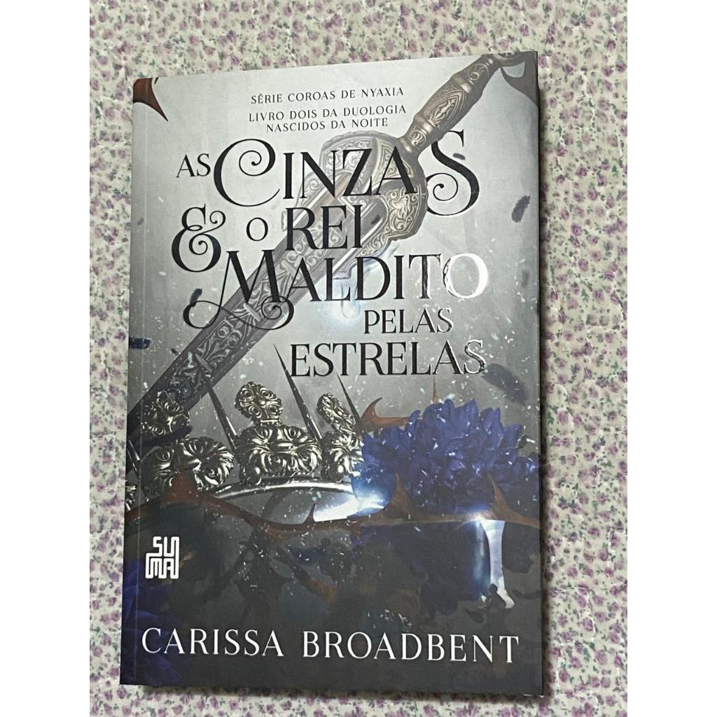 Livro: As cinzas e o rei maldito pelas estrelas. De Carissa Broadbent ...