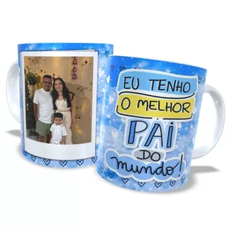 Caneca Personalizada Dia dos pais Frente Ideal, Melhor Pai, Eu tenho o Melhor Pai ou Feliz dia dos Pais