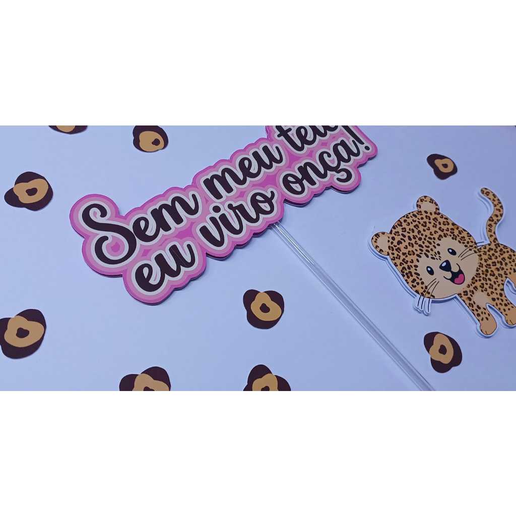 SEM MEU TETÊ EU VIRO ONÇA TOPO DE BOLO ONCINHA MESVERSÁRIO DECORAÇÃO DE ...