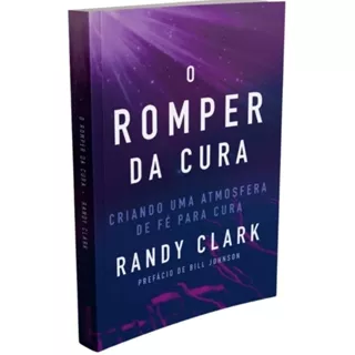O Romper Da Cura | Randy Clark em Oferta na Shopee