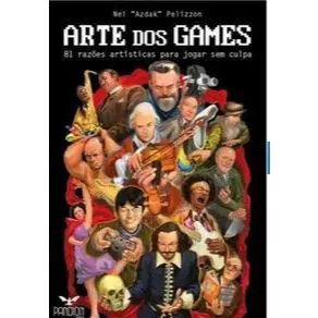 A Arte Dos Games: 81 Razões Artísticas Para Jogar Sem Culpa de Nei Azdak Pelizzon