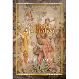 Credo Apostólico | A. W. Tozer em Oferta na Shopee