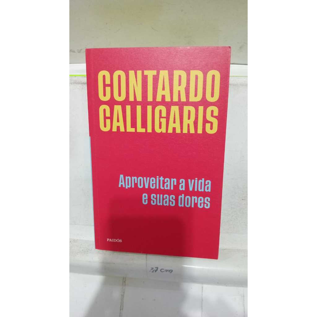 Livro - Aproveitar A Vida E Suas Dores - Contardo Calligaris | Shopee ...