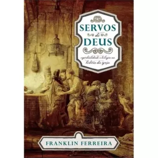 Servos De Deus : Espiritualidade E Teologia Na História Da Igreja | Franklin Ferreira em Oferta na Shopee