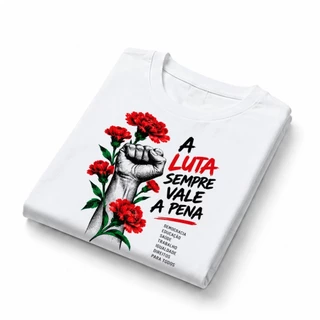 Camiseta Política Esquerda A Luta Sempre Vale a Pena Democracia Igualdade Trabalho Direitos Unissex