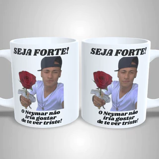 Caneca Personalizada Meme Seja Forte Neymar Engraçado Criativo Presente