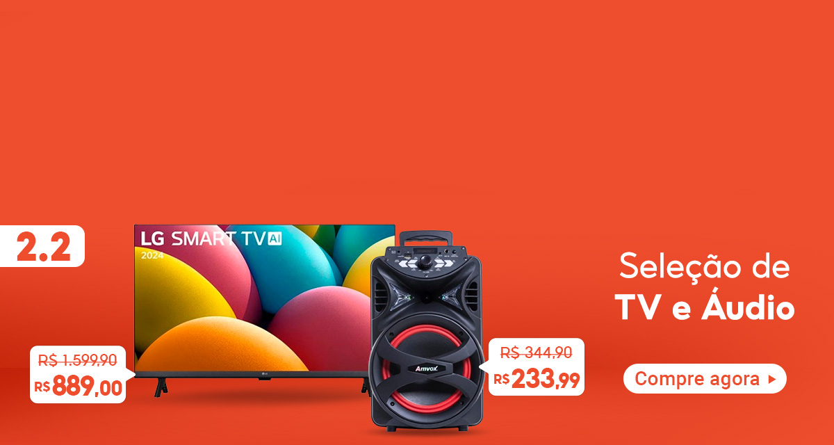 2 do 2. Smart TV LG de 1599,90 por 889,00. Caixa de Som de 344,90 por 233,99. Seleção de TV e áudio. Compre agora.