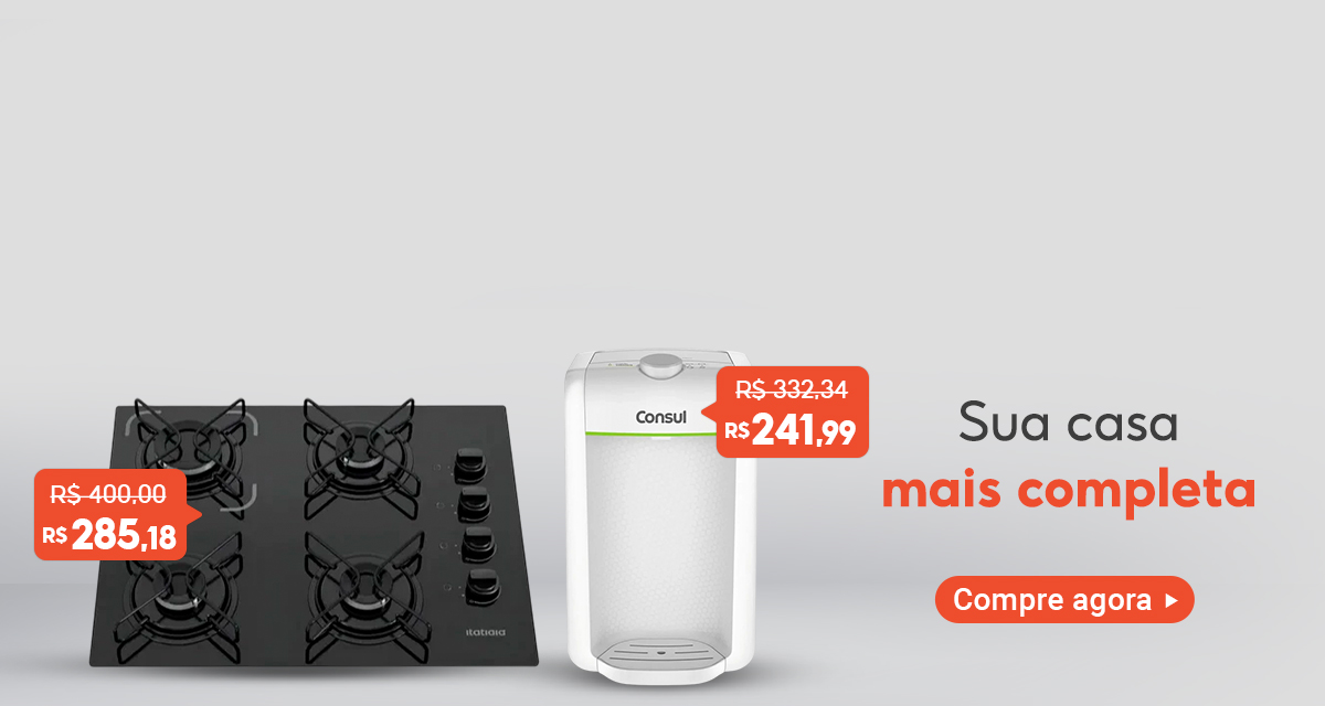 Cooktop, de 400 por 285 e 18. Filtro de água, de 332 e 34 por 241 e 99. Sua casa mais completa. Compre agora.
