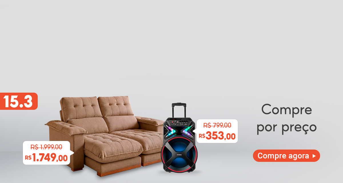 15 do 3. compre por preço. compre agora. sofá de 1999 reais por 1749 reais. Caixa de som de 799 reais por 353 reais.