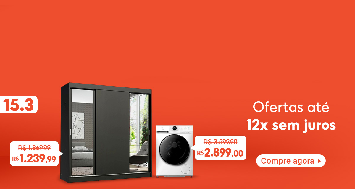 15 do 3. Ofertas até 12 vezes sem juros. Guarda-Roupa de 1869,99 por 1239,99 reais. Lava e Seca de 3599,90 por 2899 reais. Compre agora.