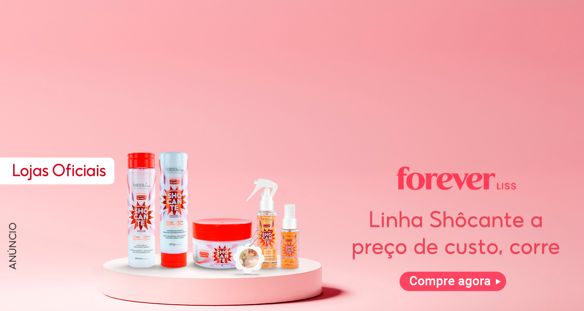 Lojas Oficiais, Forever Liss, Linha Shôcante a preço de custo, corre. Compre agora