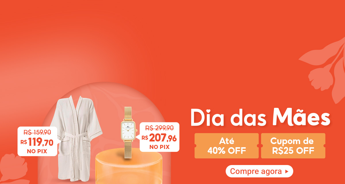 Dia das mães até 40 por cento de desconto e cupom de 25 reais off.