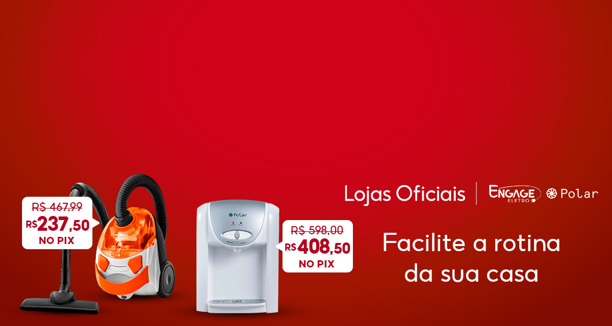Aspirador de pós, de 467 e 99 por 237 e 50 no pix. Purificador de água, de 598 por 408 e 50 no pix. Lojas oficiais. Engage eletro. Polar. Facilite a rotina da sua casa.