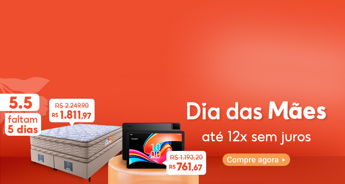 5 do 5. Faltam 5 dias. Cama Box Queen de 2.249,90 por 1.811,97 reais. Tablet TCL de 1.193,20 por 761,67 reais. Dia das Mães, até 12 vezes sem juros. Compre agora.