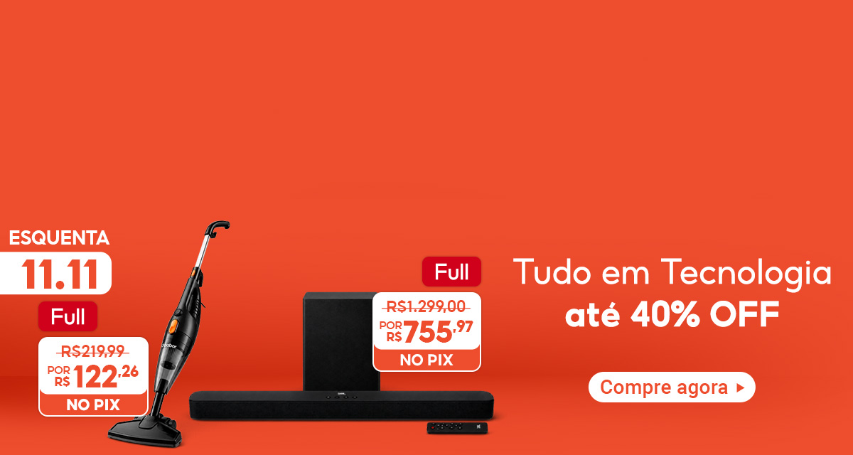 Esquenta 11 do 11. Full. Tudo em Tecnologia até 40 por cento off. Aspirador de pó, de 219 reais e 99 centavos por 122 reais e 26 centavos no Pix. Soundbar com subwoofer, de 1.299 reais por 755 reais e 97 centavos no Pix. Compre agora.