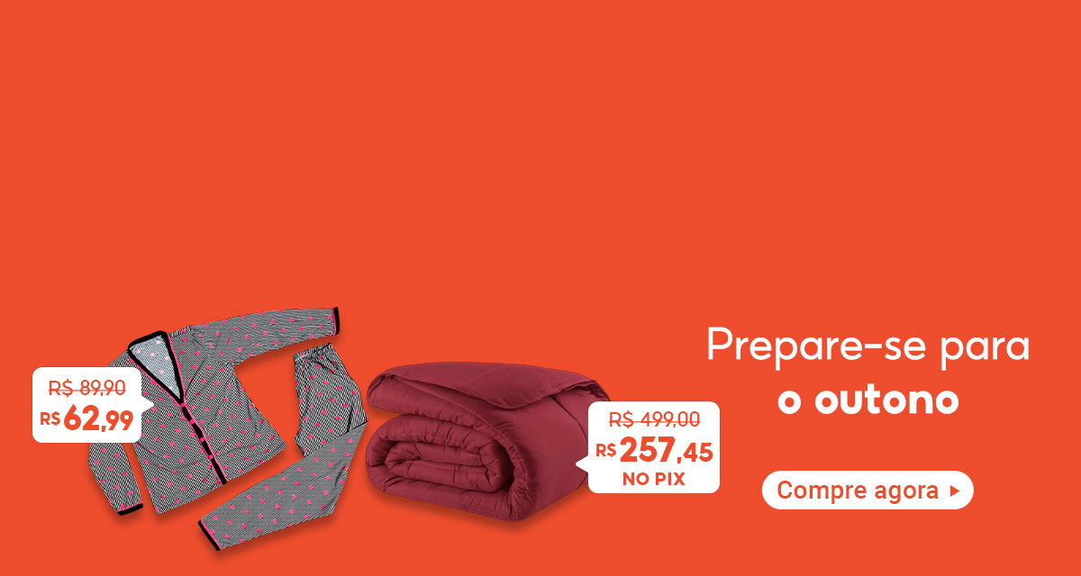 prepare-se para o outono. Pijama Feminino Americano de 89 reais e 90 centavos por 62 reais e 99 centavos. Edredom Dupla Face Marsala de 499 reais por 257 reais e 45 centavos no pix. compre agora.