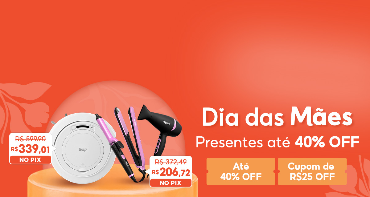 Dia das Mães. Presentes até 40% OFF. Robô Aspirador de 599,90 por 339,01 reais no PIX. Secador Babyliss e prancha de 372,49 por 206,7 no PIX. Até 40 por cento OFF. Cupom de 25 reais OFF.