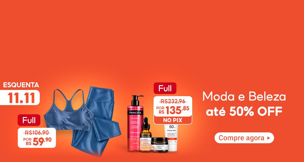 Esquenta 11 do 11. Moda e Beleza até 50 por cento off. Full: Conjunto Fitness Feminino de 106,90 reais por 59,90 reais. Full: Principia Kit Essencial de 232,96 reais por 135,85 reais no pix. Compre agora.