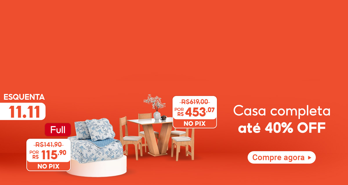 Esquenta 11 do 11. Casa completa até 40 por cento off. Full: Jogo de cama, de 141 reais e 90 centavos por 115 reais e 90 centavos no Pix. Conjunto de mesa com 4 cadeiras, de 619 reais por 453 reais e 7 centavos no Pix. Compre agora.