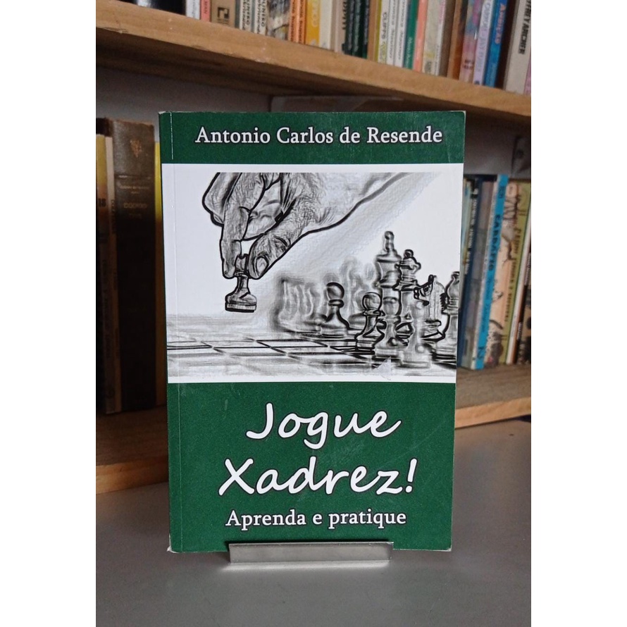 Jogue Xadrez! Aprenda e Pratique Antonio Carlos de Resende