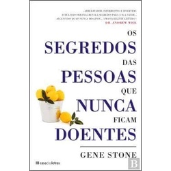 Os Segredos das pessoas que nunca ficam doentes autor Gene Stone ...