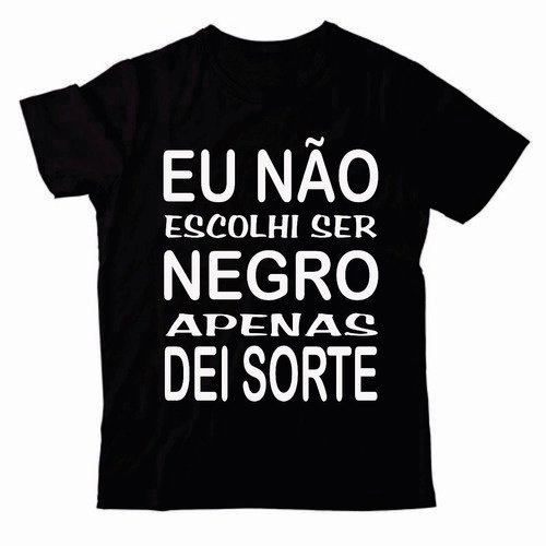 Camiseta Eu Não Escolhi Ser Negro Apenas Dei Sorte