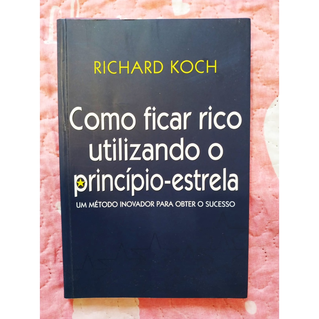 Livro Como Ficar Rico Utilizando o Princípio Estrela - Richard Koch ...