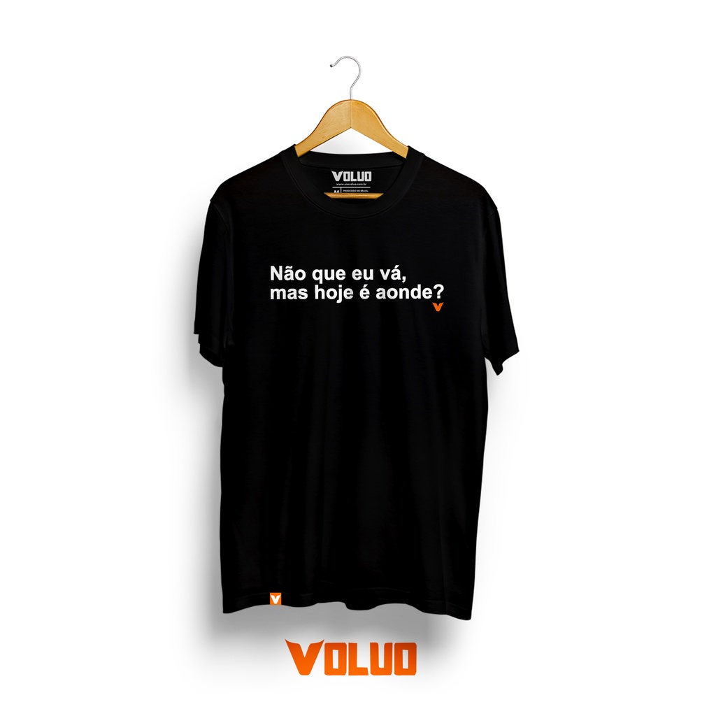 Camiseta Frase Não que eu vá, mas hoje é aonde? | Shopee Brasil