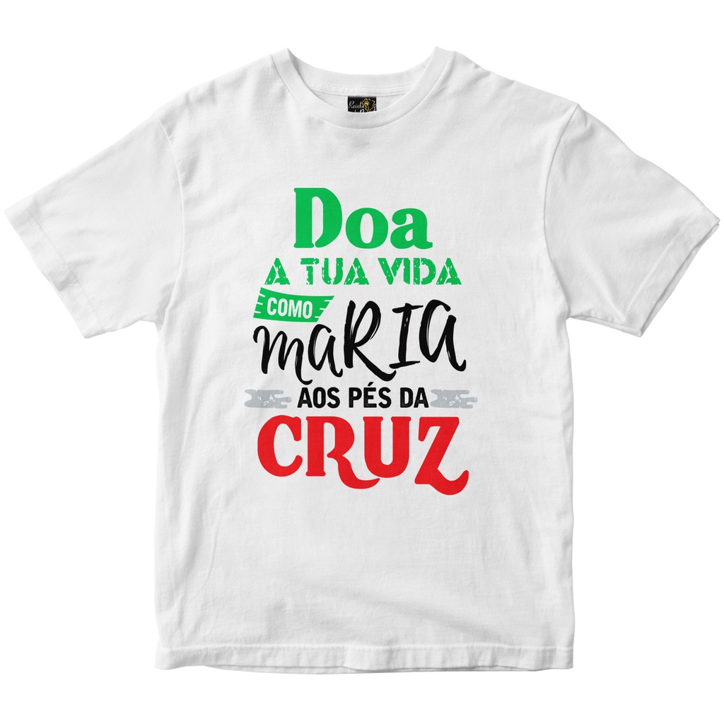 Camiseta Católica Frase Doa a Tua Vida como Maria aos Pés da Cruz ...