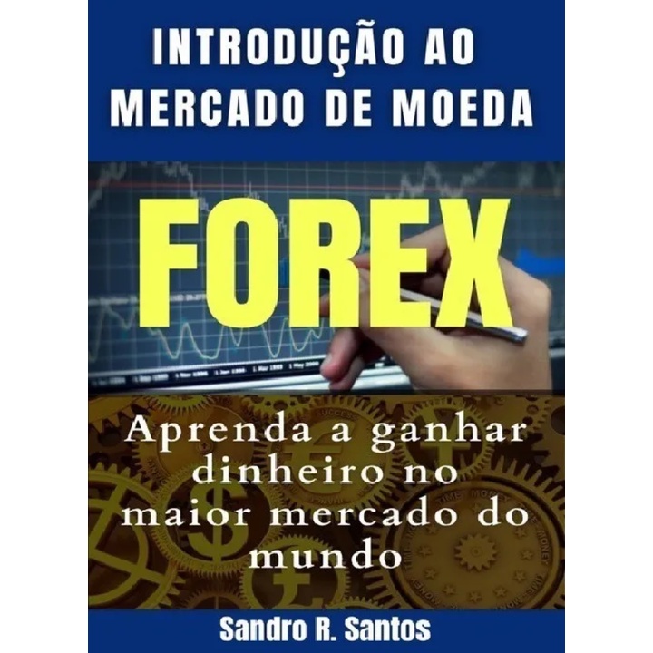 Livro: Introdução ao Mercado de Moedas Forex - Aprenda a ganhar dinheiro no maior  mercado do mundo - Sandro R. Santos (Economia)