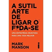 A Sutil Arte de Ligar o F*da-Se: Uma estratégia inusitada para uma vida melhor - Mark Manson (Autor), Joana Faro