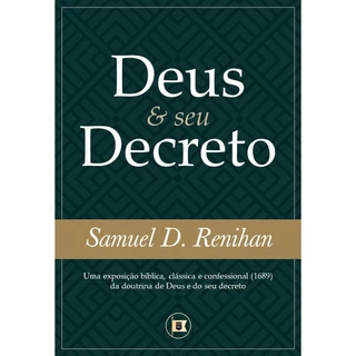 Deus E Seu Decreto - Samuel D. Renihan